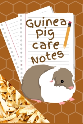 Guinea Pig Care Notes: Customized Kid-Friendly & Easy to Use, Daily Guinea Pig Log Book to Look After All Your Small Pet's Needs. Great For R