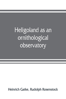 Heligoland as an ornithological observatory; the result of fifty years' experience Cover Image