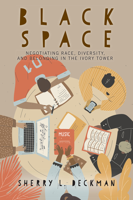 Black Space: Negotiating Race, Diversity, and Belonging in the Ivory Tower (The American Campus)