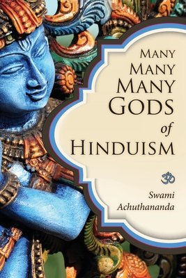 Many Many Many Gods of Hinduism: Turning believers into non-believers and non-believers into believers By Swami Achuthananda Cover Image