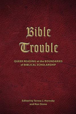 Bible Trouble: Queer Reading at the Boundaries of Biblical Scholarship (Semeia Studies-Society of Biblical Literature) By Teresa J. Hornsby (Editor), Ken Stone (Editor) Cover Image