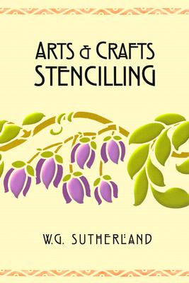 Arts & Crafts Stencilling By W. G. Sutherland Cover Image