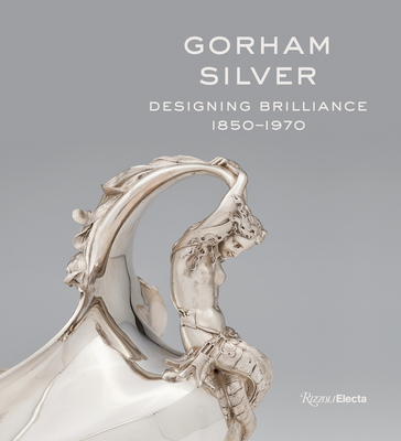 Gorham Silver: Designing Brilliance, 1850-1970 Cover Image
