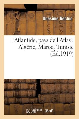 L'Atlantide, Pays de l'Atlas: Algérie, Maroc, Tunisie (Histoire) By Onésime Reclus Cover Image