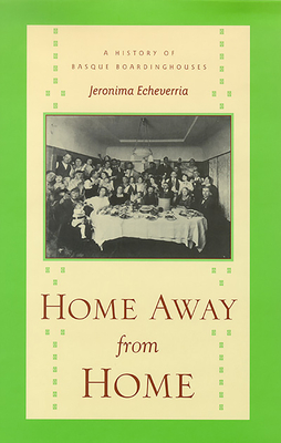 Home Away From Home: A History of Basque Boardinghouses (The Basque Series) By Jeronima Echeverria Cover Image