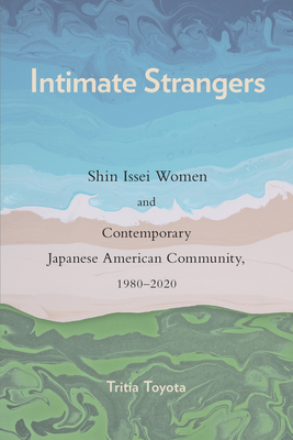 Intimate Strangers: Shin Issei Women and Contemporary Japanese American Community, 1980-2020 (Asian American History & Cultu) Cover Image