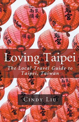 Loving Taipei: The Local Travel Guide to Taipei, Taiwan Cover Image