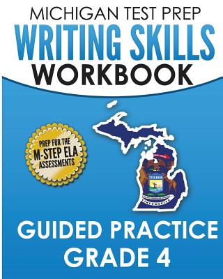 MICHIGAN TEST PREP Writing Skills Workbook Guided Practice Grade 4: Preparation for the M-STEP English Language Arts Assessments By Test Master Press Michigan Cover Image