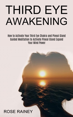 Third Eye Awakening: Guided Meditation to Activate Pineal Gland Expand Your Mind Power (How to Activate Your Third Eye Chakra and Pineal Gl Cover Image