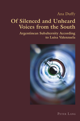 Of Silenced and Unheard Voices from the South: Argentinean Subalternity According to Luisa Valenzuela (Hispanic Studies: Culture and Ideas #80) By Claudio Canaparo (Editor), Ana Duffy Cover Image