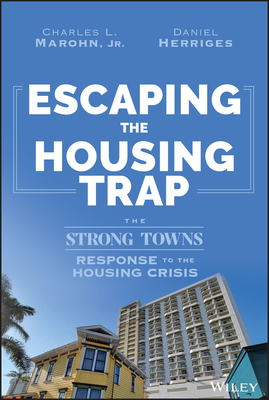 Escaping the Housing Trap: The Strong Towns Response to the Housing Crisis By Charles L. Marohn, Daniel Herriges Cover Image