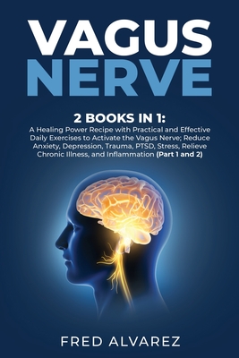 Vagus Nerve: 2 Books in 1: A Healing Power Recipe with Practical and Effective Daily Exercises to Activate the Vagus Nerve; Reduce Cover Image