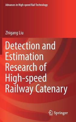 Detection and Estimation Research of High-Speed Railway Catenary (Advances in High-Speed Rail Technology) By Zhigang Liu Cover Image