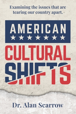 American Cultural Shifts: Examining the Issues That Are Tearing Our Country Apart By Alan Scarrow Cover Image