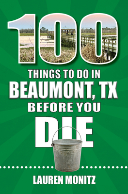100 Things to Do in Beaumont, Texas, Before You Die (100 Things to Do Before You Die)