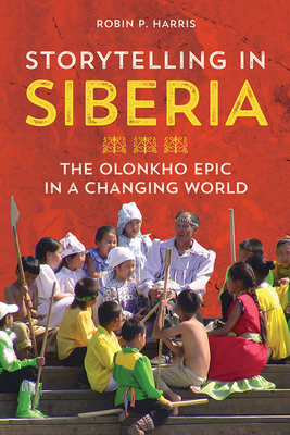 Storytelling in Siberia: The Olonkho Epic in a Changing World (Folklore Studies in Multicultural World)