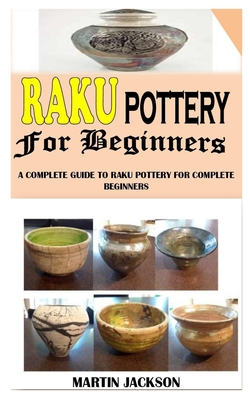 Raku Pottery for Beginners: A Complete Guide to Raku Pottery for Complete Beginners Cover Image