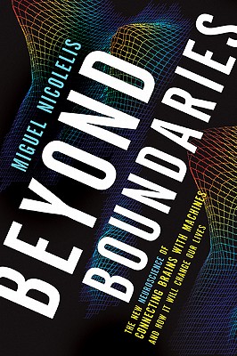 Beyond Boundaries: The New Neuroscience of Connecting Brains with Machines---and How It Will Change Our Lives Cover Image