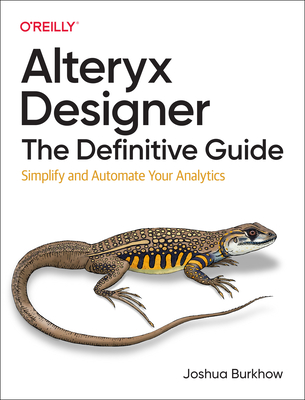 Alteryx Designer: The Definitive Guide: Simplify and Automate Your Analytics Cover Image