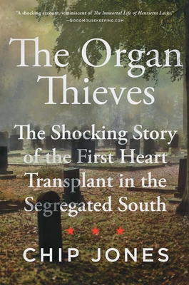The Organ Thieves: The Shocking Story of the First Heart Transplant in the Segregated South By Chip Jones Cover Image