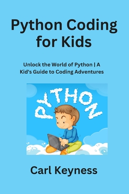 Python Coding for Kids: Unlock the World of Python A Kid's Guide to Coding Adventures Cover Image