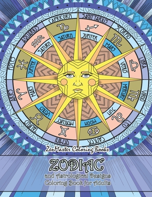 Zodiac and Astrological Designs Coloring Book for Adults: An Adult Coloring Book of Zodiac Designs and Astrology for Stress Relief and Relaxation By Zenmaster Coloring Books Cover Image