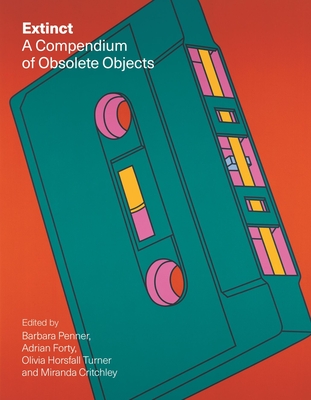 Extinct: A Compendium of Obsolete Objects By Barbara Penner (Editor), Adrian Forty (Editor), Olivia Horsfall Turner (Editor), Miranda Critchley (Editor) Cover Image
