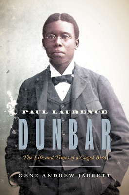 Paul Laurence Dunbar: The Life and Times of a Caged Bird By Gene Andrew Jarrett Cover Image