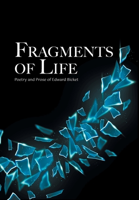 Fragments of Life: Poetry and Prose of Edward Bicket By Edward Bicket Cover Image