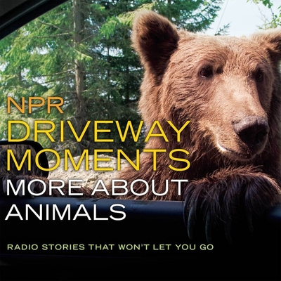 NPR Driveway Moments: More about Animals Lib/E: Radio Stories That Won't Let You Go (NPR Driveway Moments Series Lib/E)