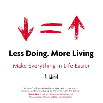 Less Doing, More Living: Make Everything in Life Easier By Ari Meisel Cover Image