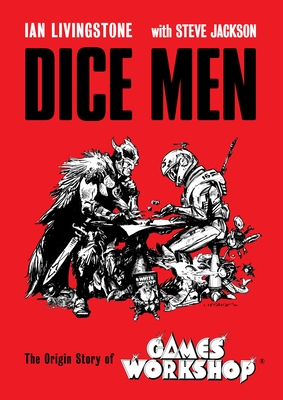 Dice Men: The Origin Story of Games Workshop By Ian Livingstone, Steve Jackson Cover Image