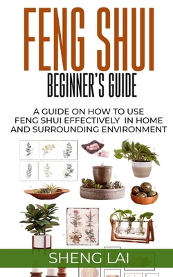 Feng Shui Beginner's Guide: A Guide on How to Use Feng Shui Effectively in Home and Surrounding Environment Cover Image