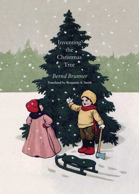 Inventing the Christmas Tree By Bernd Brunner, Benjamin A. Smith (Translated by) Cover Image