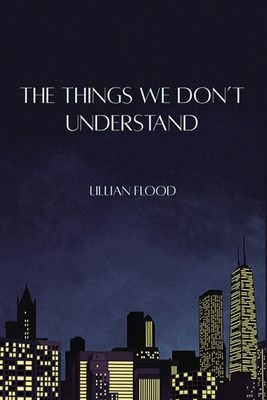 The Things We Don't Understand By Lillian Flood Cover Image