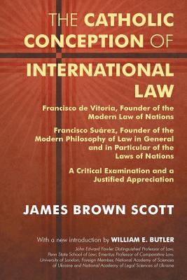 The Catholic Conception of International Law: Francisco de Vitoria, Founder of the Modern Law of Nations. Francisco Suarez, Founder of the Modern Phil By James Brown Scott, William E. Butler (Introduction by) Cover Image