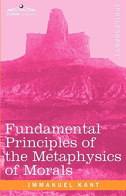 Fundamental Principles of the Metaphysics of Morals By Immanuel Kant, Thomas Kingsmill Abbott (Translator) Cover Image