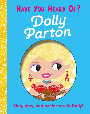 Have You Heard of Dolly Parton?: Sing, play, and perform with Dolly! By Editors of Silver Dolphin Books, Una Woods (Illustrator) Cover Image