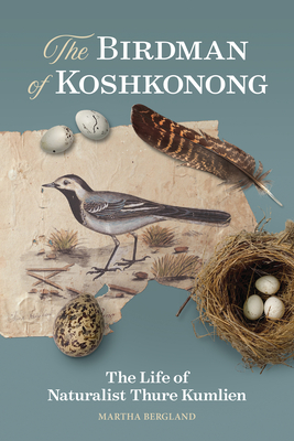 The Birdman of Koshkonong: The Life of Naturalist Thure Kumlien Cover Image