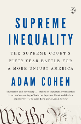 Supreme Inequality: The Supreme Court's Fifty-Year Battle for a More Unjust America By Adam Cohen Cover Image