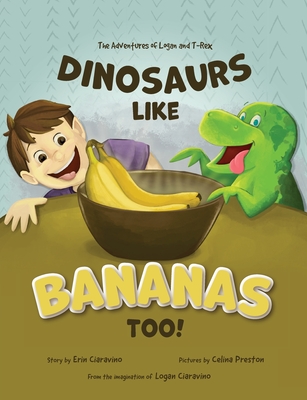 Dinosaurs Like Bananas Too!: The Adventures of Logan and T-Rex By Erin Ciaravino, Celina Preston (Illustrator) Cover Image