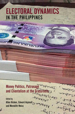 Electoral Dynamics in the Philippines: Money Politics, Patronage and Clientelism at the Grassroots By Allen Hicken (Editor), Edward Aspinall (Editor), Meredith Weiss (Editor) Cover Image