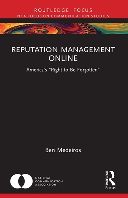 Reputation Management Online: America's Right to Be Forgotten (Nca Focus on Communication Studies)
