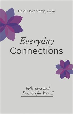 Everyday Connections: Reflections and Practices for Year C By Heidi Haverkamp Cover Image