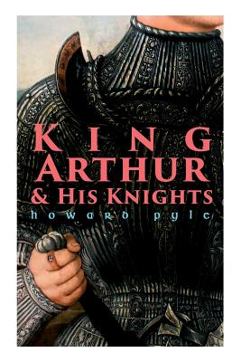 King Arthur & His Knights By Howard Pyle Cover Image