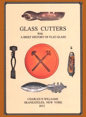 Glass Cutters with a Brief History of Flat Glass By Charles N. Williams Cover Image