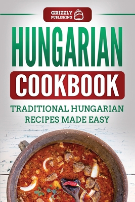 Hungarian Cookbook: Traditional Hungarian Recipes Made Easy By Grizzly Publishing Cover Image