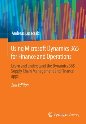 Using Microsoft Dynamics 365 for Finance and Operations: Learn and Understand the Dynamics 365 Supply Chain Management and Finance Apps By Andreas Luszczak Cover Image