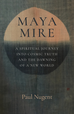 Maya Mire: A Spiritual Journey Into Cosmic Truth and the Dawning of a New World Cover Image