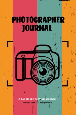 Photographer Journal: Professional Photographers Log Book, Photography & Camera Notes Record, Photo Sessions Logbook, Organizer Cover Image